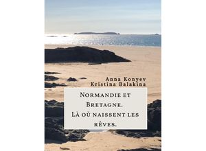 9783347495739 - Normandie et Bretagne - Là où naissent les rêves - Anna Konyev Kristina Balakina Kartoniert (TB)