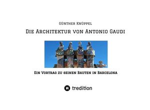 9783347511729 - Die Architektur von Antonio Gaudi - Günther Knüppel alias Satgyan Alexander Kartoniert (TB)