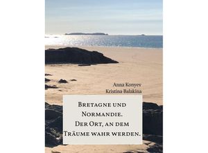 9783347514027 - Normandie und Bretagne - Der Ort an dem Träume wahr werden - Anna Konyev Kristina Balakina Kartoniert (TB)