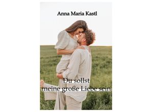 9783347516113 - Du sollst meine große Liebe sein - Anna Maria Kastl Kartoniert (TB)