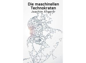 9783347521469 - Die maschinellen Technokraten - Joachim Angerer Kartoniert (TB)