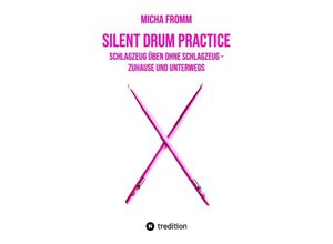 9783347521575 - Silent Drum Practice - interaktives Schlagzeugbuch mit 30 Übungen und 38 Videos für Anfänger*innen und Fortgeschrittene - Micha Fromm Kartoniert (TB)