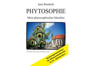 9783347537477 - Phytosophie Pflanzenheilkunde aus metamedizinischer Sicht und fundiert ganzheitlicher Betrachtung Phytosophie setzt dort fort wo Phytotherapie endet - Jens Bomholt Kartoniert (TB)