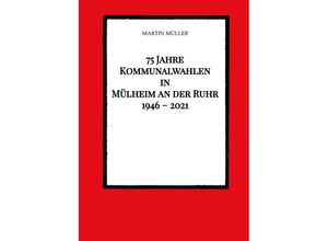 9783347543850 - 75 Jahre Kommunalwahlen in Mülheim an der Ruhr 1946 - 2021 - Martin Müller Kartoniert (TB)