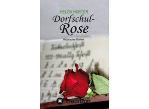 9783347544796 - Dorfschul Rose - Eine erstaunlich glückliche Geschichte mitten in Krieg und Vertreibung - Helga Harter Kartoniert (TB)