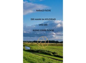 9783347549630 - Der Mann im Holzhemd und der kleine Eisbär Flocke - Harald Fuchs Kartoniert (TB)