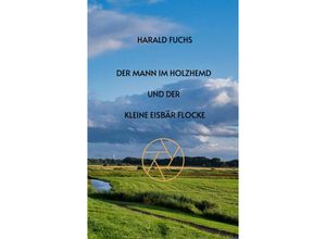 9783347549692 - Der Mann im Holzhemd und der kleine Eisbär Flocke - Harald Fuchs Kartoniert (TB)