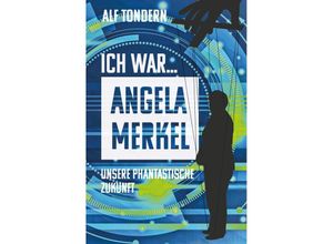 9783347562677 - ICH WAR ANGELA MERKEL - Alf Tondern Kartoniert (TB)