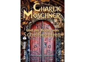 9783347566903 - Charlie Moschner und der König von Scheißegalien - Karsten Gläntz Kartoniert (TB)