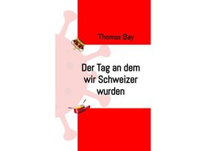 9783347575882 - Der Tag an dem wir Schweizer wurden Eroberung Virus Deutschland Schweiz direkte Demokratie - Thomas Bay Kartoniert (TB) 9783347575882 - Der Tag an dem wir Schweizer wurden Eroberung Virus Deutschland Schweiz direkte Demokratie - Thomas Bay Kartoniert (TB)