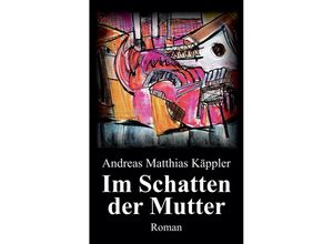 9783347581364 - Im Schatten der Mutter - Andreas Matthias Käppler Kartoniert (TB)