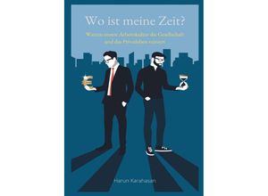 9783347587632 - Wo ist meine Zeit? - Ein Sachbuch das unsere Leistungsgesellschaft hinterfragt Unsere Arbeit schadet das Privatleben am meisten weil es zu viel Zeit abverlangt - Harun Karahasan Kartoniert (TB)