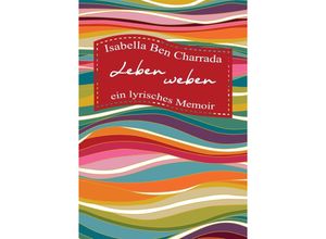 9783347598553 - Leben weben - ein lyrisches Memoir - Isabella Ben Charrada Kartoniert (TB)