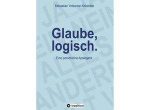 9783347601321 - Glaube logisch Ein Ansatz mit grundsätzlichen Fragen an das Christentum umzugehen die sich jedem Glaubenden stellen (sollten) - Sebastian Volkamer-Scheidler Kartoniert (TB)