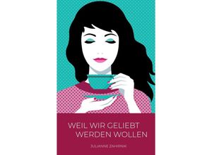 9783347602113 - Weil wir geliebt werden wollen  - Julianne Zahirnik Kartoniert (TB)