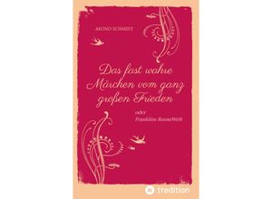 9783347619135 - Ein fast wahres Märchen vom ganz großen Frieden Historie Weltpolitik USA Präsident Franklin D Roosevelt FDR 1933 - 1960 Emanzipation Eleanor Roosevelt Sozialpolitik UN Vereinte Nationen - Akono Schmidt Kartoniert (TB)