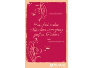 9783347619166 - Ein fast wahres Märchen vom ganz großen Frieden Historie Weltpolitik USA Präsident Franklin D Roosevelt FDR 1933 - 1960 Emanzipation Eleanor Roosevelt Sozialpolitik UN Vereinte Nationen - Akono Schmidt Kartoniert (TB)