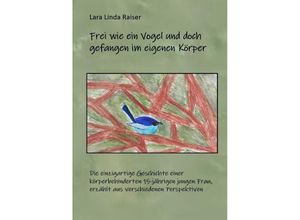 9783347627734 - Frei wie ein Vogel und doch gefangen im eigenen Körper - Lara Linda Raiser Kartoniert (TB)