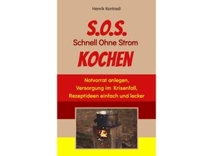 9783347636644 - SOS Schnell Ohne Strom Kochen - Der Notfall-Ratgeber für die individuelle Krisenvorsorge - Henrik Kontredi Kartoniert (TB)