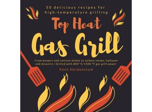 9783347638099 - Top Heat Gas Grill - 50 delicious recipes for high-temperature grilling - Kent Heidenstam Kartoniert (TB)