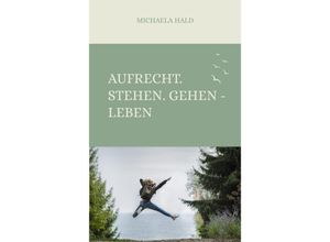 9783347653375 - Aufrecht Stehen Gehen - LEBEN - Michaela Hald Kartoniert (TB)