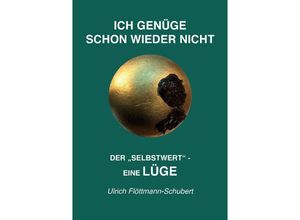 9783347655751 - ICH GENÜGE SCHON WIEDER NICHT- Das weit verbreitete Leiden unter Minderwertigkeitsgefühlen Versagensängsten Angst vor dem Verlassenwerden! - Ulrich Flöttmann-Schubert Kartoniert (TB)