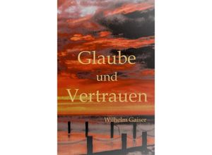 9783347670716 - Glaube und Vertrauen - Wilhelm Gaiser Kartoniert (TB)