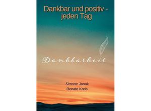 9783347673571 - Dankbar und positiv - jeden Tag - Simone Janak Renate Kreis Kartoniert (TB)