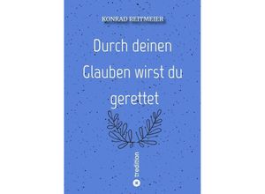 9783347689046 - Durch deinen Glauben wirst du gerettet - Konrad Reitmeier Kartoniert (TB)