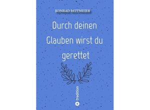 9783347689077 - Durch deinen Glauben wirst du gerettet - Konrad Reitmeier Kartoniert (TB)