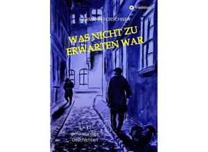 9783347689312 - Was nicht zu erwarten war - 33 Kurzgeschichten mit Illustrationen die auch anders hätten ausgehen können Manche sogar schlechter! - Hermann Forschner Kartoniert (TB)