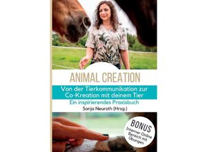 9783347704855 - Von der Tierkommunikation zur Co-Kreation Animal Creation - Sonja Neuroth Kirsten Jeude Rabea Groß Cornelia Hannesschläger Kerstin Michels Lara Pauly Regina Kubik Romana Rohrer Birgit Huber Kartoniert (TB)