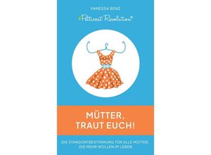 9783347705906 - Petticoat Revolution Mütter traut Euch! - Vanessa Benz Kartoniert (TB)