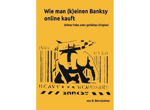 9783347711730 - Wie man (k)einen Banksy online kauft - Ratgeber zur Beurteilung von frei gehandelten Banksy Objekten - B Bernsteiner Kartoniert (TB)