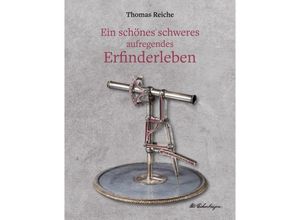 9783347732742 - Ein schönes schweres aufregendes Erfinderleben - Thomas Reiche Kartoniert (TB)