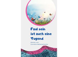 9783347733244 - Faul sein ist auch eine Tugend   Ein Gesellschaftsroman mit vielen Selbst-Entrümpelungs-Ideen - Cornelia Hättenschwiler Kartoniert (TB)