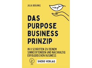 9783347742642 - Das Purpose Business Prinzip In 8 einfachen Schritten zu deinem ganzheitlich erfüllenden Unternehmen - Julia Bräunig Kartoniert (TB)