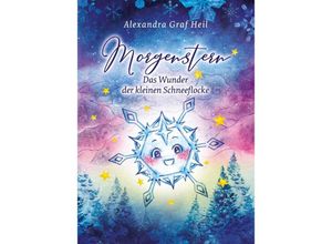 9783347747128 - Morgenstern - Das Wunder der kleinen Schneeflocke - Alexandra Graf Heil Kartoniert (TB)