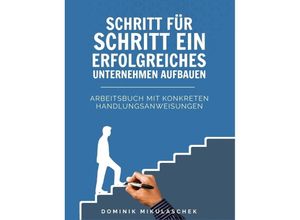 9783347764163 - Schritt für Schritt ein erfolgreiches Unternehmen aufbauen - Dominik Mikulaschek Kartoniert (TB)