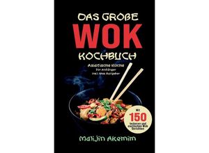 9783347776258 - Das große WOK Kochbuch - Asiatische Küche für Anfänger - Malijin Akemim Gebunden