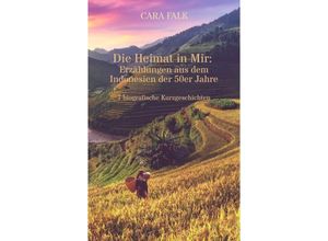 9783347784017 - Die Heimat in Mir Erzählungen aus dem Indonesien der 50er Jahre - Cara Falk Kartoniert (TB)