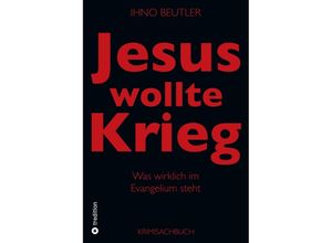 9783347807099 - Jesus wollte Krieg Denn er wollte die Weltherrschaft erringen - Ihno Beutler Kartoniert (TB)