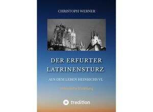 9783347807426 - Der Erfurter Latrinensturz Aus dem Leben Heinrichs VI - Christoph Werner Kartoniert (TB)