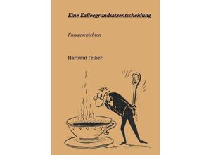 9783347808867 - Eine Kaffeegrundsatzentscheidung - Hartmut Felber Kartoniert (TB)