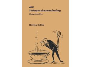 9783347809000 - Eine Kaffeegrundsatzentscheidung - Hartmut Felber Kartoniert (TB)