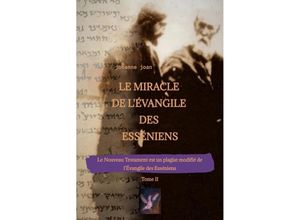 9783347809277 - Le Miracle de LÉvangile des Esséniens - Tome II - Le Nouveau Testament est un plagiat modifié de lÉvangile des Esséniens - - Johanne Joan Kartoniert (TB)