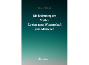 9783347844087 - Die Bedeutung des Mythos für eine neue Wissenschaft vom Menschen - Rainer Höing Kartoniert (TB) 9783347844087 - Die Bedeutung des Mythos für eine neue Wissenschaft vom Menschen - Rainer Höing Kartoniert (TB)