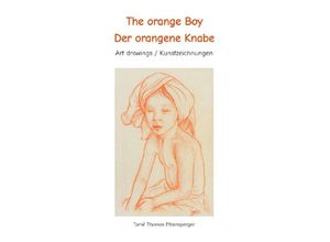 9783347859838 - The orange Boy   Der orangene Knabe   It´s the artists personal hymn and homage to the beauty of the boy   Es ist Tomé s ganz persönliche Hommage an die Schönheit des Knaben - Tomé Thomas Etzensperger Kartoniert (TB)