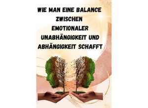 9783347884366 - Wie man eine Balance zwischen emotionaler Unabhängigkeit und Abhängigkeit schafft - Sandra Schmidt Kartoniert (TB)