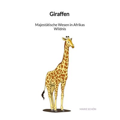 9783347890527 - Giraffen - Majestätische Wesen in Afrikas Wildnis - Marie Schön Kartoniert (TB)